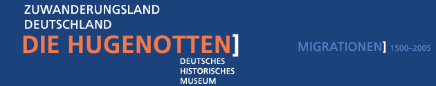 Zuwanderungsland Deutschland: Migrationen 1500-2005 - Die Hugenotten, Deutsches Historisches Museum 