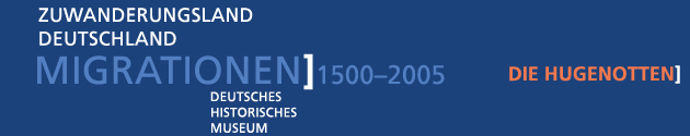 Zuwanderungsland Deutschland: Migrationen 1500-2005 - Die Hugenotten, Deutsches Historisches Museum 