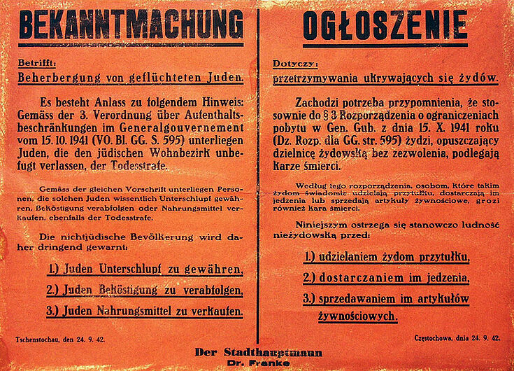 Bekanntmachung über das Verbot der Beherbergung geflüchteter Juden im „Generalgouvernement“ bei Androhung der Todesstrafe (in deutscher und polnischer Sprache), 24. September 1942. Bekanntmachung über das Verbot der Beherbergung geflüchteter Juden im „Generalgouvernement“ bei Androhung der Todesstrafe (in deutscher und polnischer Sprache), 24. September 1942. Um als Jude im besetzten Polen außerhalb der Ghettos überleben zu können, waren Kontakte zu Nichtjuden, Geld, und gefälschte Papiere nötig. Die Todesstrafe schreckte viele Menschen ab, untergetauchten Juden zu helfen. (Inv.Nr. Do2 2000/1149)