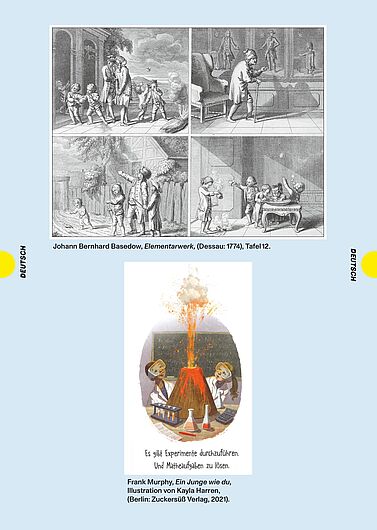 Auf hellblauem Hintergrund sind übereinander zwei Kinderbuch-Illustrationen platziert: ein schwarz-weißer Kupferstich und ein buntes Bild. Der Kupferstich ist in vier gleich große Felder mit Erziehungs- und Unterrichtsszenen des 18. Jahrhunderts unterteilt. Das untere Bild zeigt eine ovale bunte Illustration auf weißem Hintergrund. In der Mitte ein ausgebrochener Modellvulkan aus braunem Material, der Lava und Rauch in Orange und Weiß nach oben schleudert. Links und rechts davon steht je ein Kind mit Schutzbrille und weißem Kittel und beobachtet das Experiment. Auf dem Tisch davor liegen Reagenzgläser in einem Ständer, zwei Erlenmeyerkolben und ein Taschenrechner. Im Hintergrund ist eine dunkle Schultafel zu erkennen. Unterhalb der Illustration steht der Text: „Es gibt Experimente durchzuführen. Und Matheaufgaben zu lösen.“