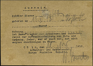 Arbeiter- und Soldatenrat, Ausweis eines Mitgliedes der Arbeiter- und Soldatenrates von Köln, 10. November 1918. Arbeiter- und Soldatenrat, Ausweis eines Mitgliedes der Arbeiter- und Soldatenrates von Köln, 10. November 1918. Ausgangspunkt der Revolution im Rheinland war Köln. Dort organisierten seit dem 5. November 1918 aus Kiel angereiste Matrosen die politische Umwälzung. (Inv.Nr. Do 58/497.1)
